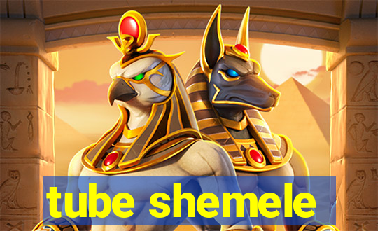 tube shemele